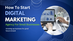 digital marketing agency, how to start digital marketing agency for a small businessess